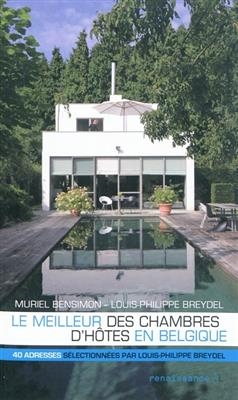 Le meilleur des chambres d'hôtes en Belgique : 40 adresses sélectionnées par Louis-Philippe Breydel - Muriel (1972-....) Bensimon, Louis-Philippe (1949-....) Breydel