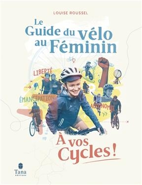 A vos cycles ! : le guide du vélo au féminin - Louise Roussel