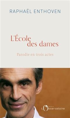 L'école des dames : parodie en trois actes - Raphaël Enthoven