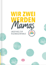 Wir zwei werden Mamas - Unser Weg zur Regenbogenfamilie - Katja Groborsch