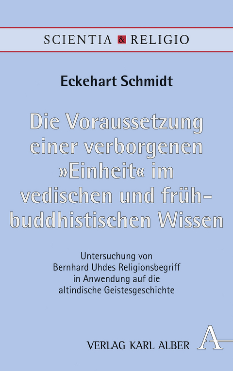 Die Voraussetzung einer verborgenen „Einheit“ im vedischen und frühbuddhistischen Wissen - Eckehart Schmidt