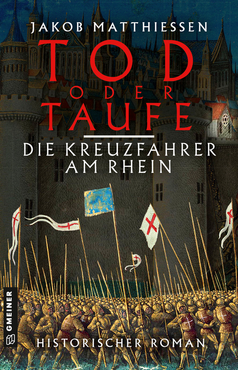 Tod oder Taufe - Die Kreuzfahrer am Rhein - Jakob Matthiessen