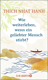 Wie weiterleben, wenn ein geliebter Mensch stirbt? -  Thich Nhat Hanh