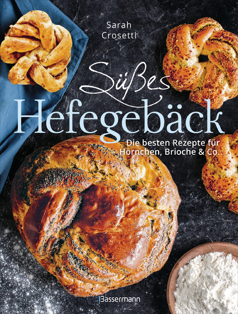 Süßes Hefegebäck selber backen - Die besten Rezepte für Brioche, Hörnchen, Schnecken, Zöpfe, Babkas, Osterbrote und Kleingebäck. Gefüllt oder pur - Sarah Crosetti