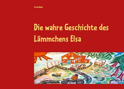 Die wahre Geschichte des Lämmchens Elsa - Claudia Weber