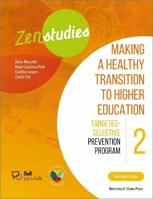 Zenstudies 2: Making a Healthy Transition to Higher Education – Facilitator’s Guide - Diane Marcotte, Marie-Laurence Paré, Cynthia Lamarre, Carole Viel