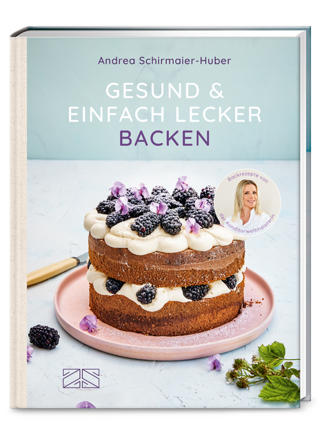 Gesund und einfach lecker backen - Andrea Schirmaier-Huber