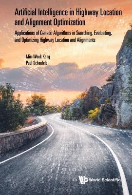 Artificial Intelligence In Highway Location And Alignment Optimization: Applications Of Genetic Algorithms In Searching, Evaluating, And Optimizing Highway Location And Alignments - Min-wook Kang, Paul Schonfeld