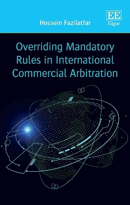 Overriding Mandatory Rules in International Commercial Arbitration - Hossein Fazilatfar