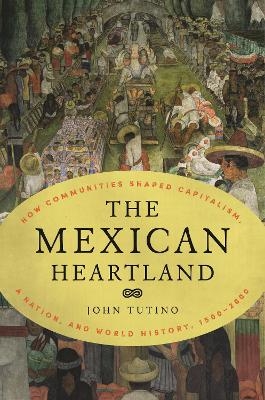 The Mexican Heartland - John Tutino