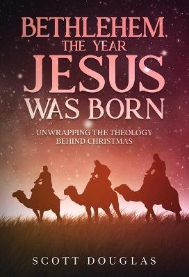 Bethlehem, the Year Jesus Was Born - Scott Douglas