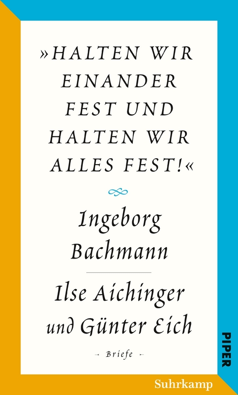 »halten wir einander fest und halten wir alles fest!« - Ingeborg Bachmann, Günter Eich, Ilse Aichinger