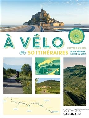 A vélo : 50 itinéraires pour pédaler le nez au vent - Olivier Godin