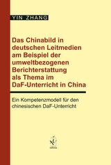 Das Chinabild in deutschen Leitmedien am Beispiel der umweltbezogenen Berichterstattung als Thema im DaF-Unterricht in China - Yin Zhang