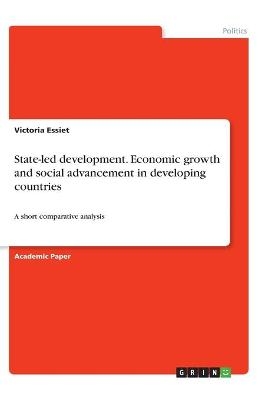 State-led development. Economic growth and social advancement in developing countries - Victoria Essiet