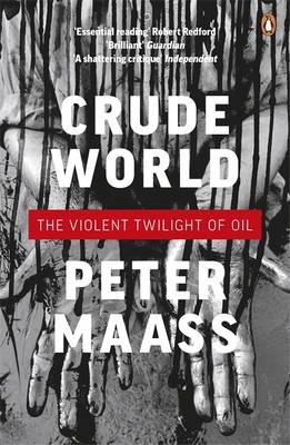 Crude World: The Violent Twilight of Oil -  Peter Maass