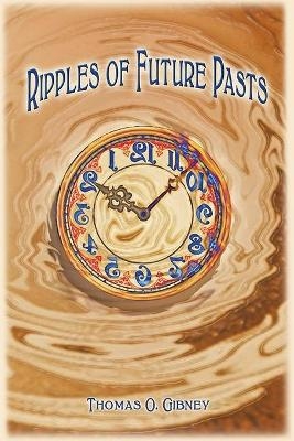 Ripples of Future Pasts - Thomas O Gibney