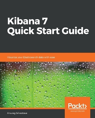 Kibana 7 Quick Start Guide - Anurag Srivastava