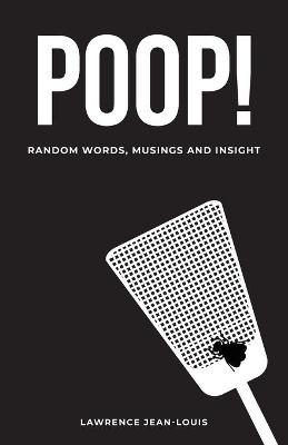 Poop! Random Words, Musings and Insight - Lawrence Jean-Louis