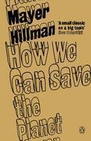 How We Can Save the Planet -  Mayer Hillman