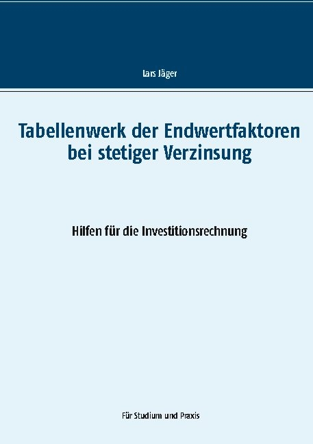 Tabellenwerk der Endwertfaktoren bei stetiger Verzinsung - Lars Jäger