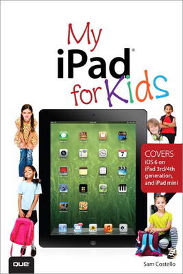 My iPad for Kids (Covers iOS 6 on iPad 3rd or 4th generation, and iPad mini) -  Sam Costello