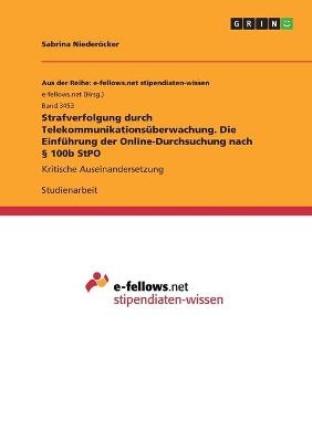 Strafverfolgung durch TelekommunikationsÃ¼berwachung. Die EinfÃ¼hrung der Online-Durchsuchung nach Â§ 100b StPO - Sabrina NiederÃ¶cker