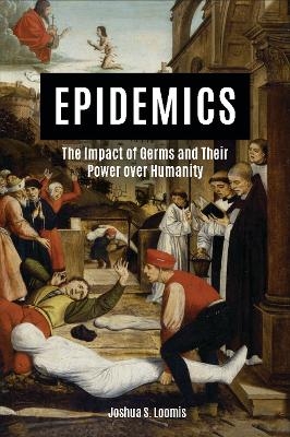 Epidemics: The Impact of Germs and Their Power over Humanity - Joshua Loomis