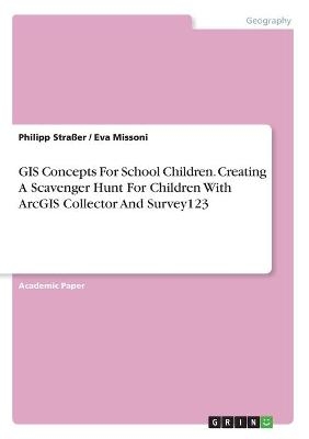 GIS Concepts For School Children. Creating A Scavenger Hunt For Children With ArcGIS Collector And Survey123 - Philipp StraÃer, Eva Missoni