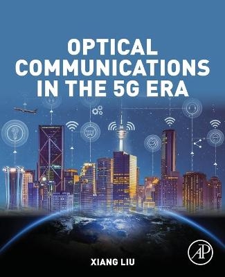 Optical Communications in the 5G Era - Xiang Liu