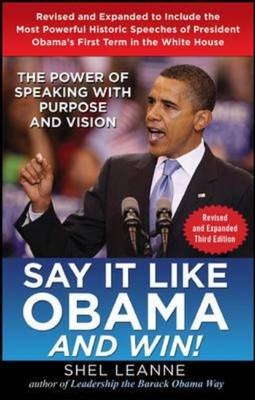 Say it Like Obama and Win!: The Power of Speaking with Purpose and Vision, Revised and Expanded Third Edition -  Shel Leanne