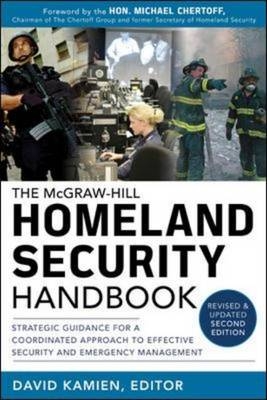 McGraw-Hill Homeland Security Handbook: Strategic Guidance for a Coordinated Approach to Effective Security and Emergency Management, Second Edition -  David Kamien