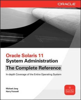 Oracle Solaris 11 System Administration The Complete Reference -  Harry Foxwell,  Michael Jang