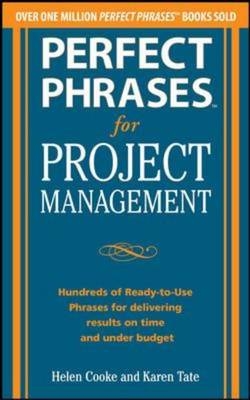 Perfect Phrases for Project Management: Hundreds of Ready-to-Use Phrases for Delivering Results on Time and Under Budget -  Helen S. Cooke,  Karen Tate