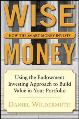 Wise Money:  Using the Endowment Investment Approach to Minimize Volatility and Increase Control -  Daniel Wildermuth