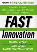 Fast Innovation: Achieving Superior Differentiation, Speed to Market, and Increased Profitability -  Clayton M. Christensen,  Michael L. George,  Kimberly Watson-Hemphill,  James Works