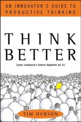 Think Better: An Innovator's Guide to Productive Thinking -  Tim Hurson