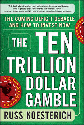 Ten Trillion Dollar Gamble: The Coming Deficit Debacle and How to Invest Now -  Russ Koesterich