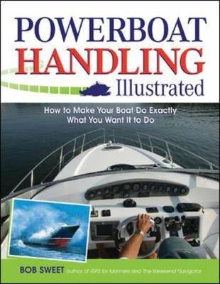 Powerboat Handling Illustrated -  Robert J. Sweet