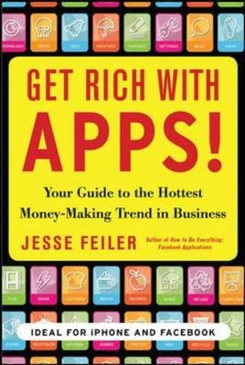 Get Rich with Apps!: Your Guide to Reaching More Customers and Making Money Now -  Jesse Feiler