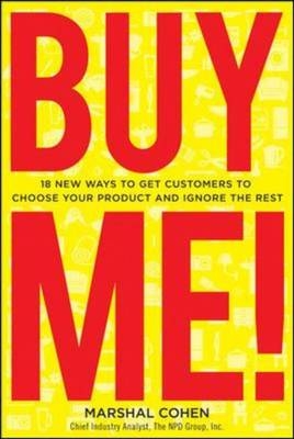 BUY ME!  New Ways to Get Customers to Choose Your Product and Ignore the Rest -  Marshal Cohen