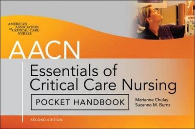 AACN Essentials of Critical Care Nursing Pocket Handbook, Second Edition -  Suzanne M. Burns,  Marianne Chulay