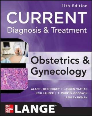 Current Diagnosis & Treatment Obstetrics & Gynecology, Eleventh Edition -  Alan H. DeCherney,  T. Murphy Goodwin,  Neri Laufer,  Lauren Nathan,  Ashley S. Roman