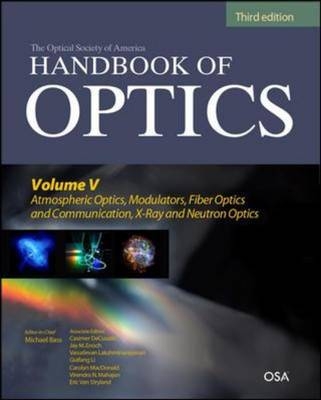 Handbook of Optics, Third Edition Volume V: Atmospheric Optics, Modulators, Fiber Optics, X-Ray and Neutron Optics -  Michael Bass,  Casimer DeCusatis,  Jay M. Enoch,  Vasudevan Lakshminarayanan,  Guifang Li,  Carolyn MacDonald,  Virendra N. Mahajan,  Eric Van Stryland