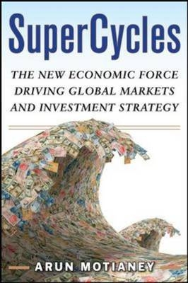 SuperCycles: The New Economic Force Transforming Global Markets and Investment Strategy -  Arun Motianey