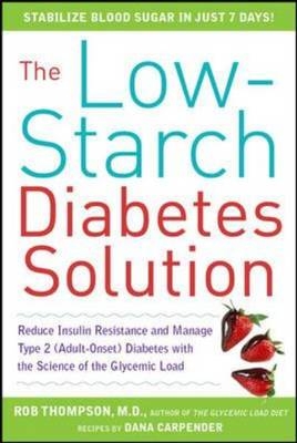 Low-Starch Diabetes Solution: Six Steps to Optimal Control of Your Adult-Onset (Type 2) Diabetes -  Dana Carpender,  Rob Thompson