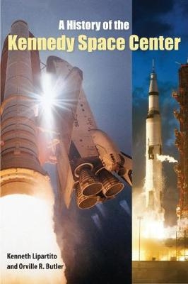 A History of the Kennedy Space Center - Kenneth Lipartito, Orville R. Butler