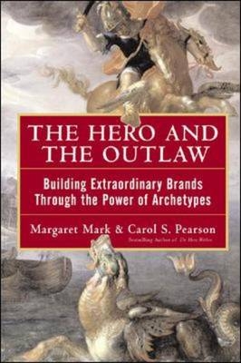 Hero and the Outlaw: Building Extraordinary Brands Through the Power of Archetypes -  Margaret Mark,  Carol S. Pearson