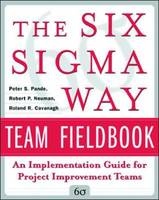 Six Sigma Way Team Fieldbook: An Implementation Guide for Process Improvement Teams -  Roland R. Cavanagh,  Robert P. Neuman,  Peter S. Pande