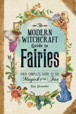 The Modern Witchcraft Guide to Fairies - Skye Alexander